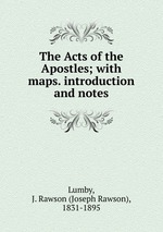 The Acts of the Apostles; with maps. introduction and notes