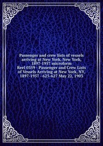 Passenger and crew lists of vessels arriving at New York, New York, 1897-1957 microform. Reel 0359 - Passenger and Crew Lists of Vessels Arriving at New York, NY, 1897-1957 - 625-627 May 22, 1903