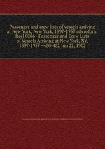 Passenger and crew lists of vessels arriving at New York, New York, 1897-1957 microform. Reel 0286 - Passenger and Crew Lists of Vessels Arriving at New York, NY, 1897-1957 - 480-482 Jun 22, 1902