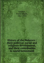 History of the Hebrews : their political, social and religious development, and their contribution to world betterment