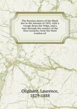 The Russian shores of the Black Sea in the autumn of 1852, with a voyage down the Volga, and a tour through the country of the Don Cossacks; from the third London ed