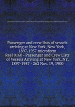 Passenger and crew lists of vessels arriving at New York, New York, 1897-1957 microform. Reel 0160 - Passenger and Crew Lists of Vessels Arriving at New York, NY, 1897-1957 - 262 Nov. 19, 1900