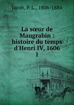 La sur de Maugrabin : histoire du temps d`Henri IV, 1606. 1