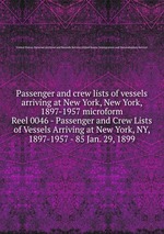 Passenger and crew lists of vessels arriving at New York, New York, 1897-1957 microform. Reel 0046 - Passenger and Crew Lists of Vessels Arriving at New York, NY, 1897-1957 - 85 Jan. 29, 1899