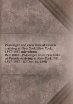 Passenger and crew lists of vessels arriving at New York, New York, 1897-1957 microform. Reel 0043 - Passenger and Crew Lists of Vessels Arriving at New York, NY, 1897-1957 - 80 Dec. 16, 1898