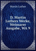 D. Martin Luthers Werke, Weimarer Ausgabe, WA 9