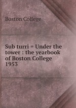 Sub turri = Under the tower : the yearbook of Boston College. 1953