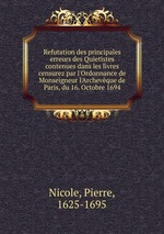 Refutation des principales erreurs des Quietistes contenues dans les livres censurez par l`Ordonnance de Monseigneur l`Archevque de Paris, du 16. Octobre 1694