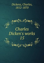 Charles Dicken`s works. 15
