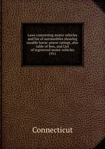 Laws concerning motor vehicles and list of automobiles showing taxable horse-power ratings, also table of fees, and List of registered motor vehicles. 1911
