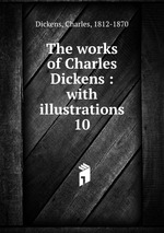 The works of Charles Dickens : with illustrations. 10