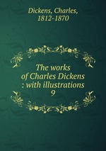 The works of Charles Dickens : with illustrations. 9