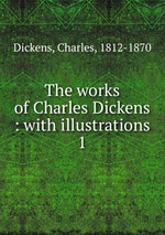 The works of Charles Dickens : with illustrations. 1