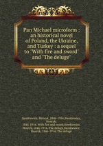 Pan Michael microform : an historical novel of Poland, the Ukraine, and Turkey : a sequel to "With fire and sword" and "The deluge"