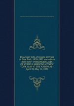 Passenger lists of vessels arriving at New York, 1820-1897 microform. Reel 0640 - PASSENGER LISTS OF VESSELS ARRIVING AT NEW YORK 1820-97 THE NATIONAL - April 23-May 11, 1895