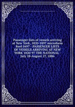 Passenger lists of vessels arriving at New York, 1820-1897 microform. Reel 0497 - PASSENGER LISTS OF VESSELS ARRIVING AT NEW YORK 1820-97 THE NATIONAL - July 28-August 27, 1886