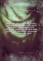 Passenger lists of vessels arriving at New York, 1820-1897 microform. Reel 0472 - PASSENGER LISTS OF VESSELS ARRIVING AT NEW YORK 1820-97 THE NATIONAL - November 14-December 31, 1883