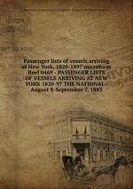 Passenger lists of vessels arriving at New York, 1820-1897 microform. Reel 0469 - PASSENGER LISTS OF VESSELS ARRIVING AT NEW YORK 1820-97 THE NATIONAL - August 8-September 7, 1883