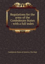 Regulations for the army of the Confederate States : with a full index