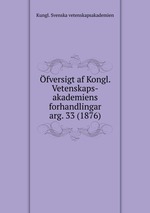 fversigt af Kongl. Vetenskaps-akademiens forhandlingar. arg. 33 (1876)