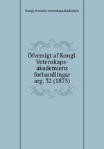 fversigt af Kongl. Vetenskaps-akademiens forhandlingar. arg. 32 (1875)