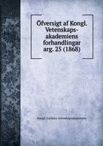 fversigt af Kongl. Vetenskaps-akademiens forhandlingar. arg. 25 (1868)