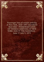 Passenger lists of vessels arriving at New York, 1820-1897 microform. Reel 0361 - PASSENGER LISTS OF VESSELS ARRIVING AT NEW YORK 1820-97 THE NATIONAL - June 17-July 2, 1872