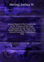 Annual Report of the Comptroller of the Treasury of the State of Maryland for the Fiscal Year Ended September 30, 1903 to the General Assembly of Maryland.. 1904