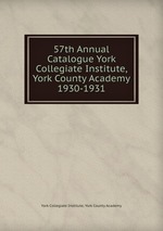 57th Annual Catalogue York Collegiate Institute, York County Academy.. 1930-1931