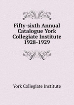 Fifty-sixth Annual Catalogue York Collegiate Institute. 1928-1929