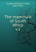 The mammals of South Africa. v.1