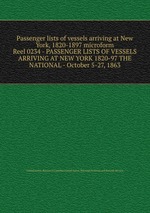 Passenger lists of vessels arriving at New York, 1820-1897 microform. Reel 0234 - PASSENGER LISTS OF VESSELS ARRIVING AT NEW YORK 1820-97 THE NATIONAL - October 5-27, 1863