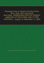Passenger lists of vessels arriving at New York, 1820-1897 microform. Reel 0204 - PASSENGER LISTS OF VESSELS ARRIVING AT NEW YORK 1820-97 THE NATIONAL - August 16-September 17, 1860