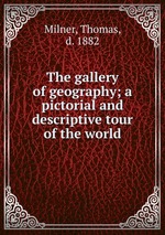The gallery of geography; a pictorial and descriptive tour of the world