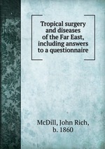 Tropical surgery and diseases of the Far East, including answers to a questionnaire