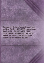 Passenger lists of vessels arriving at New York, 1820-1897 microform. Reel 0171 - PASSENGER LISTS OF VESSELS ARRIVING AT NEW YORK 1820-97 THE NATIONAL - February 11-March 23, 1857