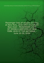 Passenger lists of vessels arriving at New York, 1820-1897 microform. Reel 0163 - PASSENGER LISTS OF VESSELS ARRIVING AT NEW YORK 1820-97 THE NATIONAL - June 10-30, 1856