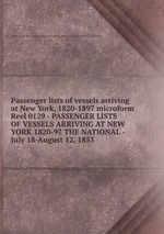 Passenger lists of vessels arriving at New York, 1820-1897 microform. Reel 0129 - PASSENGER LISTS OF VESSELS ARRIVING AT NEW YORK 1820-97 THE NATIONAL - July 18-August 12, 1853