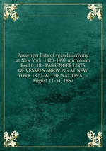 Passenger lists of vessels arriving at New York, 1820-1897 microform. Reel 0118 - PASSENGER LISTS OF VESSELS ARRIVING AT NEW YORK 1820-97 THE NATIONAL - August 11-31, 1852