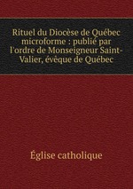 Rituel du Diocse de Qubec microforme : publi par l`ordre de Monseigneur Saint-Valier, vque de Qubec