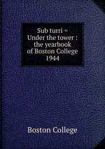 Sub turri = Under the tower : the yearbook of Boston College. 1944