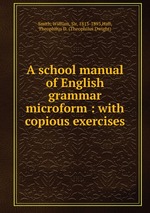 A school manual of English grammar microform : with copious exercises