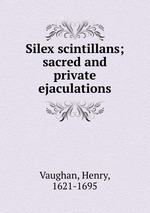 Silex scintillans; sacred and private ejaculations