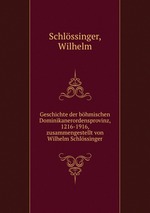 Geschichte der bhmischen Dominikanerordensprovinz, 1216-1916, zusammengestellt von Wilhelm Schlssinger