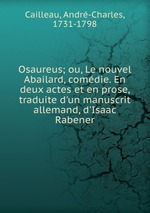 Osaureus; ou, Le nouvel Abailard, comdie. En deux actes et en prose, traduite d`un manuscrit allemand, d`Isaac Rabener