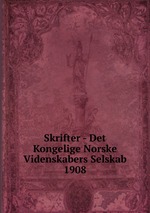Skrifter - Det Kongelige Norske Videnskabers Selskab. 1908