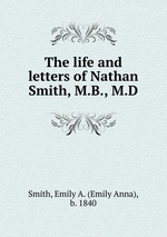 The life and letters of Nathan Smith, M.B., M.D
