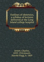 Outlines of obstetrics, a syllabus of lectures delivered at the Long Island college hospital