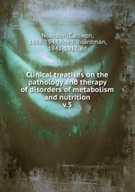 Clinical treatises on the pathology and therapy of disorders of metabolism and nutrition. v.5