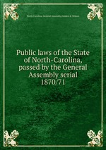 Public laws of the State of North-Carolina, passed by the General Assembly serial. 1870/71